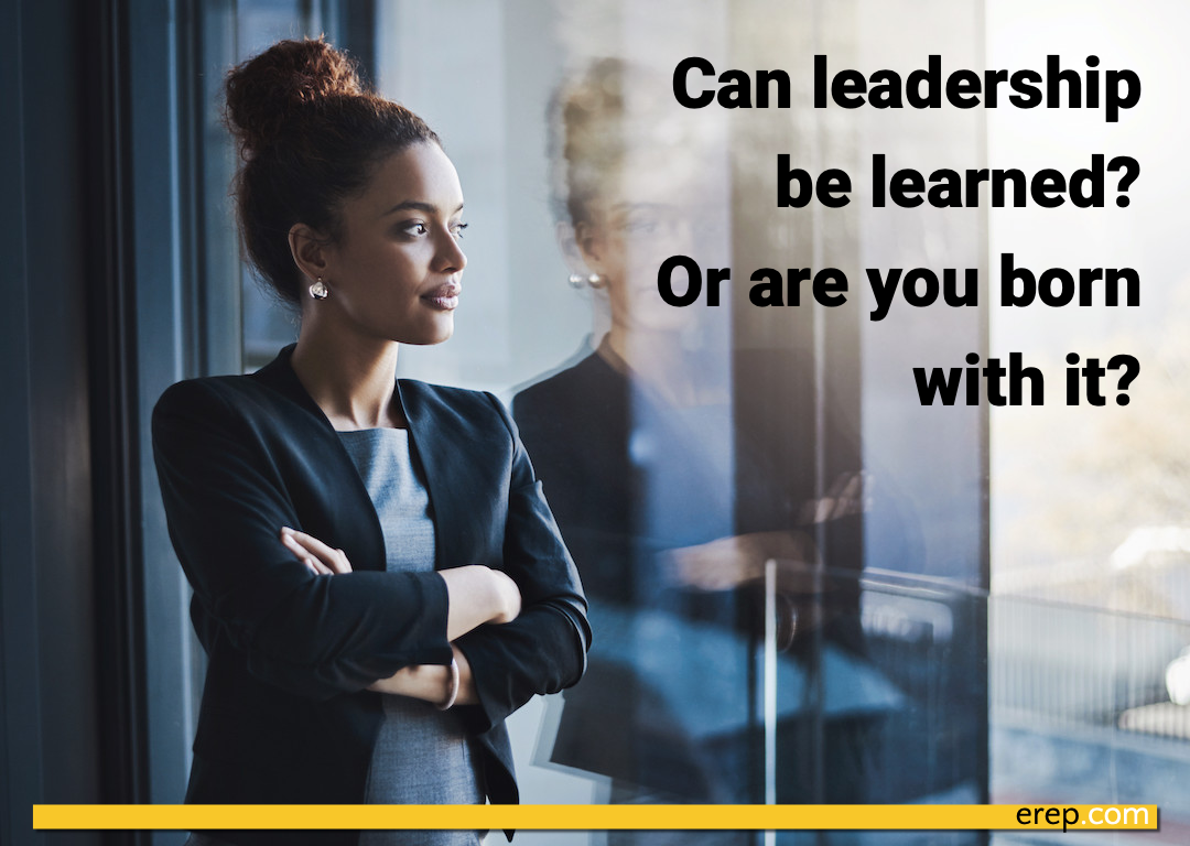 Can leadership be learned or are you born with it?